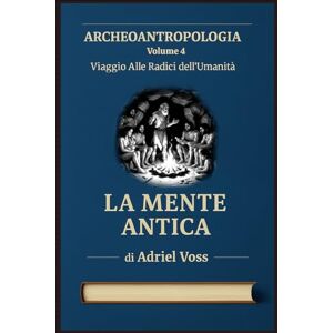 Voss La Mente Antica: Neuroscienze del Paleolitico: come pensavano, sentivano e immaginavano i nostri antenati Voss La Mente Antica: Neuroscienze del Paleolitico: come pensavano, sentivano e immaginavano i nostri antenati
