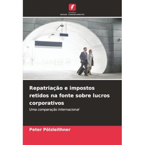 Pölzleithner, Peter Repatriação e impostos retidos na fonte sobre lucros corporativos: Uma comparação internacional Pölzleithner, Peter Repatriação e impostos retidos na fonte sobre lucros corporativos: Uma comparação internacional