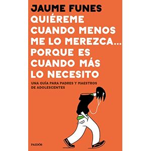 Quiéreme cuando menos lo merezca... porque es cuando más lo necesito: Una guía para padres y maestros de adolescentes Quiéreme cuando menos lo merezca... porque es cuando más lo necesito: Una guía para padres y maestros de adolescentes