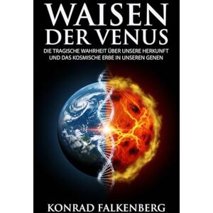 Falkenberg, Konrad Waisen der Venus: Die tragische Wahrheit über unsere Herkunft und das kosmische Erbe in unseren Genen Falkenberg, Konrad Waisen der Venus: Die tragische Wahrheit über unsere Herkunft und das kosmische Erbe in unseren Genen