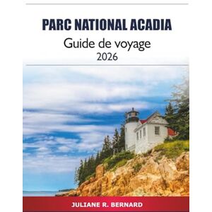 R. BERNARD, JULIANE Parc National Acadia Guide de voyage 2026: Explorez des randonnées pittoresques, des vacances en famille, des aventures dans la faune et des activités de plein air dans le Maine, aux États-Unis R. BERNARD, JULIANE Parc National Acadia Guide de voyage 2026: Explorez des randonnées pittoresques, des vacances en famille, des aventures dans la faune et des activités de plein air dans le Maine, aux États-Unis
