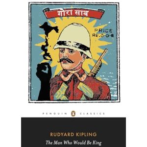 Kipling, Rudyard The Man Who Would Be King: Selected Stories of Rudyard Kipling (Penguin Classics) Kipling, Rudyard The Man Who Would Be King: Selected Stories of Rudyard Kipling (Penguin Classics)