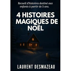 Desmazeau, Laurent 4 Histoires magiques de Noël: Des contes tendres et magiques pour enfants à partir de 5 ans (Livres de Noël /Romance, Drame et Thriller) Desmazeau, Laurent 4 Histoires magiques de Noël: Des contes tendres et magiques pour enfants à partir de 5 ans (Livres de Noël /Romance, Drame et Thriller)