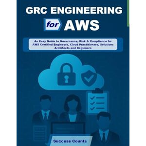Counts, Success GRC ENGINEERING for AWS: An Easy Guide to Governance, Risk & Compliance for AWS Certified Engineers, Cloud Practitioners, Solutions Architects and Beginners Counts, Success GRC ENGINEERING for AWS: An Easy Guide to Governance, Risk & Compliance for AWS Certified Engineers, Cloud Practitioners, Solutions Architects and Beginners