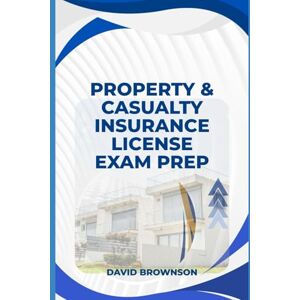 Brownson, David Property and casualty insurance license exam prep guide: Pass Your Property & Casualty Insurance License Exam on the First Try! Brownson, David Property and casualty insurance license exam prep guide: Pass Your Property & Casualty Insurance License Exam on the First Try!