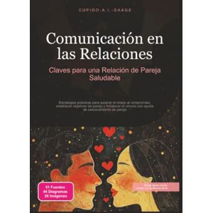 Saage, Cupido A.I. Comunicación en las Relaciones: Claves para una Relación de Pareja Saludable: 1 Saage, Cupido A.I. Comunicación en las Relaciones: Claves para una Relación de Pareja Saludable: 1