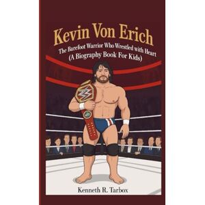 Tarbox, Kenneth R KEVIN VON ERICH: The Barefoot Warrior Who Wrestled with Heart (A Biography Book For Kids) Tarbox, Kenneth R KEVIN VON ERICH: The Barefoot Warrior Who Wrestled with Heart (A Biography Book For Kids)