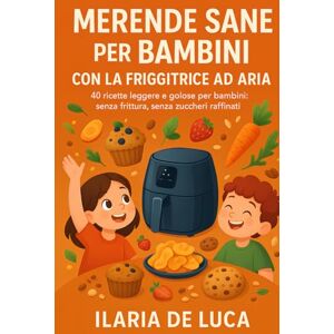 De Luca, Ilaria Merende Sane per Bambini con la Friggitrice ad Aria: 40 ricette leggere e golose per bambini: senza frittura, senza zuccheri raffinati. De Luca, Ilaria Merende Sane per Bambini con la Friggitrice ad Aria: 40 ricette leggere e golose per bambini: senza frittura, senza zuccheri raffinati.