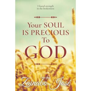 Jose, Zainabo YOUR SOUL IS PRECIOUS TO GOD: I found strength in the brokenness Jose, Zainabo YOUR SOUL IS PRECIOUS TO GOD: I found strength in the brokenness