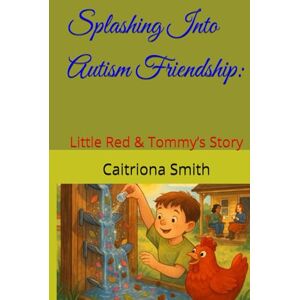 Smith, Caitriona Splashing Into Autism Friendship:: Little Red & Tommy’s Story Smith, Caitriona Splashing Into Autism Friendship:: Little Red & Tommy’s Story