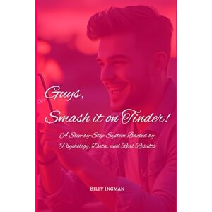 Ingman, Billy Guys, Smash it on Tinder!: A Step-by-Step System Backed by Psychology, Data, and Real Results (The Real Game Series) Ingman, Billy Guys, Smash it on Tinder!: A Step-by-Step System Backed by Psychology, Data, and Real Results (The Real Game Series)