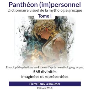 Le Boucher, Pierre Tomy Panthéon (im)personnel Tome I: Dictionnaire visuel de la mythologie grecque Le Boucher, Pierre Tomy Panthéon (im)personnel Tome I: Dictionnaire visuel de la mythologie grecque