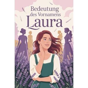 Rehm, Udo Namensbuch für Laura: Herkunft, Hintergründe und berühmte Namensträgerinnen: Ein liebevoll gestaltetes Buch über Bedeutung, Geschichte und bekannte Persönlichkeiten mit dem Vornamen Laura Rehm, Udo Namensbuch für Laura: Herkunft, Hintergründe und berühmte Namensträgerinnen: Ein liebevoll gestaltetes Buch über Bedeutung, Geschichte und bekannte Persönlichkeiten mit dem Vornamen Laura