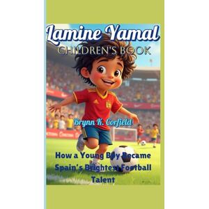 Corfield, Brynn K. Lamine Yamal Children's Book: How a Young Boy Became Spain’s Brightest Football Talent Corfield, Brynn K. Lamine Yamal Children's Book: How a Young Boy Became Spain’s Brightest Football Talent