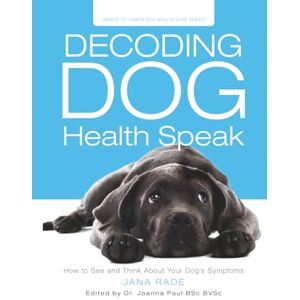 Rade, Jana Decoding Dog Health Speak: How to See and Think About Your Dog’s Symptoms (Owner-to-Owner Dog Health Series) Rade, Jana Decoding Dog Health Speak: How to See and Think About Your Dog’s Symptoms (Owner-to-Owner Dog Health Series)