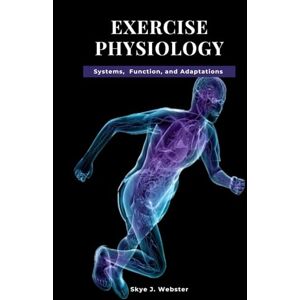 Webster, Skye J EXERCISE PHYSIOLOGY: Systems, Function, and Adaptation Webster, Skye J EXERCISE PHYSIOLOGY: Systems, Function, and Adaptation