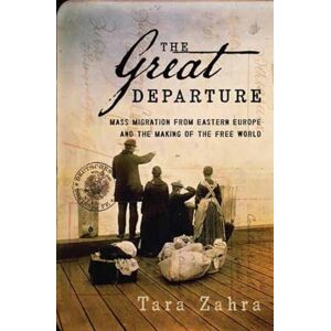 Tara Zahra The Great Departure: Mass Migration from Eastern Europe and the Making of the Free World Tara Zahra The Great Departure: Mass Migration from Eastern Europe and the Making of the Free World