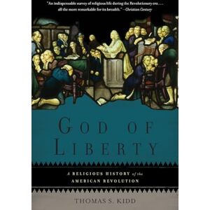 Kidd, Thomas S. God of Liberty: A Religious History of the American Revolution Kidd, Thomas S. God of Liberty: A Religious History of the American Revolution