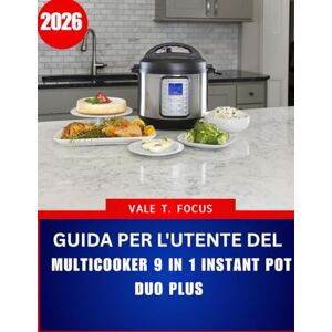 Focus, Vale T. GUIDA PER L'UTENTE DEL MULTICOOKER 9 IN 1 INSTANT POT DUO PLUS 2026: Un pratico manuale passo dopo passo ricco di consigli di esperti e tecniche per risparmiare tempo Focus, Vale T. GUIDA PER L'UTENTE DEL MULTICOOKER 9 IN 1 INSTANT POT DUO PLUS 2026: Un pratico manuale passo dopo passo ricco di consigli di esperti e tecniche per risparmiare tempo