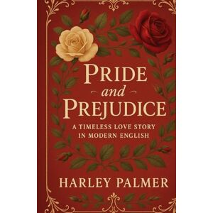 Palmer, Harley Pride and Prejudice: A Timeless Love Story in Modern English Palmer, Harley Pride and Prejudice: A Timeless Love Story in Modern English
