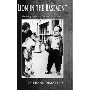 Dimatteo Sr, Frank Lion in the Basement Growing up in the Gallo Crime Family Dimatteo Sr, Frank Lion in the Basement Growing up in the Gallo Crime Family