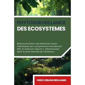 Benjamin, Ondo Obiang Phytosurveillance des écosystèmes: Bioaccumulation des éléments traces métalliques par Lycopersicum esculentum Mill. et Solanum nigrum L. (Solanaceae) dans la zone littorale du Cameroun Benjamin, Ondo Obiang Phytosurveillance des écosystèmes: Bioaccumulation des éléments traces métalliques par Lycopersicum esculentum Mill. et Solanum nigrum L. (Solanaceae) dans la zone littorale du Cameroun