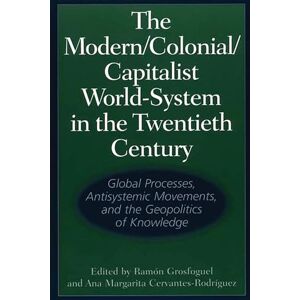 The Modern/Colonial/Capitalist World-System in the Twentieth Century: Global Processes, Antisystemic Movements, and the Geopolitics of Knowledge The Modern/Colonial/Capitalist World-System in the Twentieth Century: Global Processes, Antisystemic Movements, and the Geopolitics of Knowledge