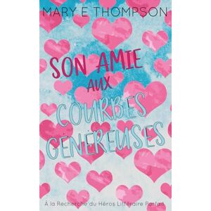 Thompson, Mary E Son Amie aux Courbes Généreuses: Édition spéciale discrète: UNE ROMANCE DE PETITE VILLE AVEC UNE HÉROÏNE AUX COURBES VOLUPTUEUSES Thompson, Mary E Son Amie aux Courbes Généreuses: Édition spéciale discrète: UNE ROMANCE DE PETITE VILLE AVEC UNE HÉROÏNE AUX COURBES VOLUPTUEUSES
