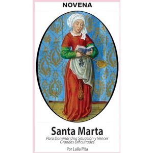 Pita, Laila Novena De Santa Marta para Dominar una Situación y Vencer Grandes Dificultades Pita, Laila Novena De Santa Marta para Dominar una Situación y Vencer Grandes Dificultades