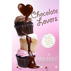 Sivec, Tara Chocolate Lovers: Sweet Stories About Love, Friendship, and Inappropriate Behavior Sivec, Tara Chocolate Lovers: Sweet Stories About Love, Friendship, and Inappropriate Behavior