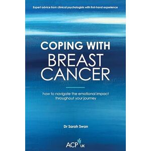 Swan, Sarah Coping With Breast Cancer: How to Navigate the Emotional Impact Throughout Your Journey (ACP-UK Book Series) Swan, Sarah Coping With Breast Cancer: How to Navigate the Emotional Impact Throughout Your Journey (ACP-UK Book Series)