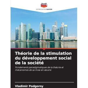 Podgorny, Vladimir Théorie de la stimulation du développement social de la société: Fondements paradigmatiques de la théorie et mécanismes de sa mise en ¿uvre Podgorny, Vladimir Théorie de la stimulation du développement social de la société: Fondements paradigmatiques de la théorie et mécanismes de sa mise en ¿uvre