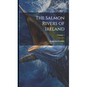 Grimble, Augustus The Salmon Rivers of Ireland; Volume 1 Grimble, Augustus The Salmon Rivers of Ireland; Volume 1