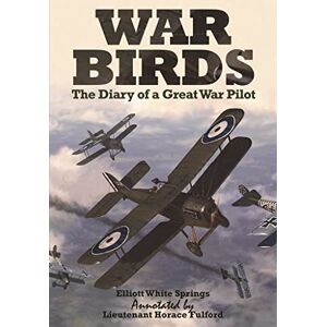 Elliott White Springs War Birds: The Diary of a Great War Pilot Elliott White Springs War Birds: The Diary of a Great War Pilot