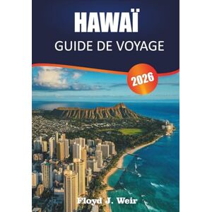 J.WEIR, FLOYD HAWAÏ GUIDE DE VOYAGE 2026: Explorez les sites de saut d'îles en îles, de snorkeling et la cuisine locale à travers les îles du Pacifique J.WEIR, FLOYD HAWAÏ GUIDE DE VOYAGE 2026: Explorez les sites de saut d'îles en îles, de snorkeling et la cuisine locale à travers les îles du Pacifique