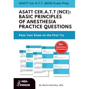 Education, MedPorium ASATT Cer.A.T.T. (NCE): Basic Principles of Anesthesia Practice Questions: Certified Anesthesia Technologist Exam Education, MedPorium ASATT Cer.A.T.T. (NCE): Basic Principles of Anesthesia Practice Questions: Certified Anesthesia Technologist Exam