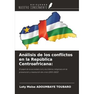 ADOUMBAYE TOUBARO, Loty Moïse Análisis de los conflictos en la República Centroafricana:: El papel de la sociedad civil y los líderes religiosos en la prevención y resolución de crisis (2013-2023) ADOUMBAYE TOUBARO, Loty Moïse Análisis de los conflictos en la República Centroafricana:: El papel de la sociedad civil y los líderes religiosos en la prevención y resolución de crisis (2013-2023)
