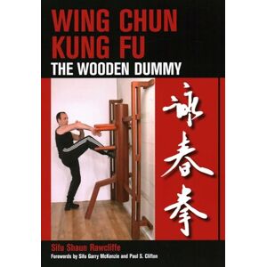 Rawcliffe, Shaun Wing Chun Kung Fu: The Wooden Dummy Rawcliffe, Shaun Wing Chun Kung Fu: The Wooden Dummy