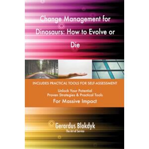 Gerardus Blokdyk - The Art of Service Change Management for Dinosaurs: How to Evolve or Die Gerardus Blokdyk - The Art of Service Change Management for Dinosaurs: How to Evolve or Die