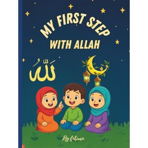 islamic, fatima M My first step with Allah: A beatiful introduccion to islam for kids islamic, fatima M My first step with Allah: A beatiful introduccion to islam for kids