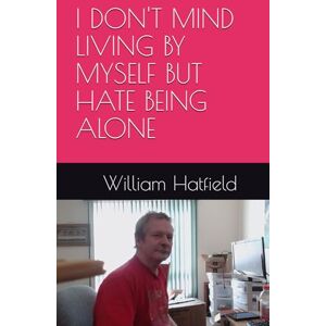 Hatfield, MR. William Roy I DON'T MIND LIVING BY MYSELF BUT HATE BEING ALONE Hatfield, MR. William Roy I DON'T MIND LIVING BY MYSELF BUT HATE BEING ALONE