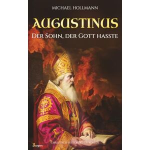 Hollmann, Michael Augustinus: Der Sohn, der Gott hasste – Vom Lebemann und Sektenfanatiker zum großen Heiligen und Kirchenlehrer Hollmann, Michael Augustinus: Der Sohn, der Gott hasste – Vom Lebemann und Sektenfanatiker zum großen Heiligen und Kirchenlehrer