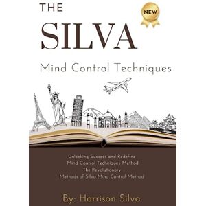 The Silva Mind Control Techniques: Unlocking Success and Redefine Mind Control Techniques Method The Revolutionary Methods of Silva Mind Control Method The Silva Mind Control Techniques: Unlocking Success and Redefine Mind Control Techniques Method The Revolutionary Methods of Silva Mind Control Method