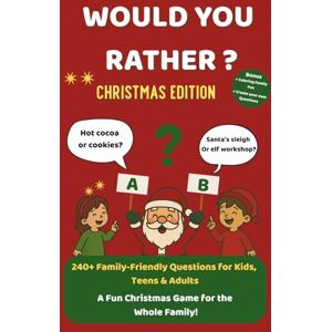 Bolt, J. Would you Rather? Christmas Edition – A Family Game Book Full of Funny Holiday Questions: 240+ Funny and Family-Friendly Holiday Questions for Kids, ... for Parties, Family Nights, and Holiday Fun! Bolt, J. Would you Rather? Christmas Edition – A Family Game Book Full of Funny Holiday Questions: 240+ Funny and Family-Friendly Holiday Questions for Kids, ... for Parties, Family Nights, and Holiday Fun!