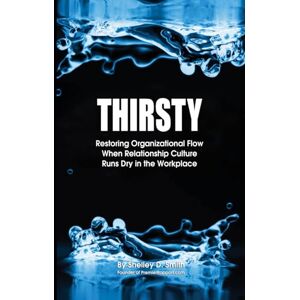 Smith, Shelley THIRSTY: Restoring Organizational Flow When Relationship-Culture Runs Dry in the Workplace Smith, Shelley THIRSTY: Restoring Organizational Flow When Relationship-Culture Runs Dry in the Workplace