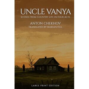 ANTON CHEKHOV UNCLE VANYA: Scenes from Country Life in Four Acts (Large Print Edition) ANTON CHEKHOV UNCLE VANYA: Scenes from Country Life in Four Acts (Large Print Edition)