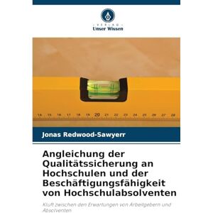 Redwood-Sawyerr, Jonas Angleichung der Qualitätssicherung an Hochschulen und der Beschäftigungsfähigkeit von Hochschulabsolventen: Kluft zwischen den Erwartungen von Arbeitgebern und Absolventen Redwood-Sawyerr, Jonas Angleichung der Qualitätssicherung an Hochschulen und der Beschäftigungsfähigkeit von Hochschulabsolventen: Kluft zwischen den Erwartungen von Arbeitgebern und Absolventen