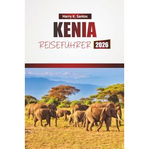 Santos, Harry K. KENIA REISEFÜHRER 2026: Entdecken Sie Top-Attraktionen, Wildtiersafaris, lokale Küche und kulturelle Erlebnisse in Ostafrika Santos, Harry K. KENIA REISEFÜHRER 2026: Entdecken Sie Top-Attraktionen, Wildtiersafaris, lokale Küche und kulturelle Erlebnisse in Ostafrika
