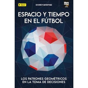 Kosinski, Damien ESPACIO Y TIEMPO EN EL FÚTBOL: LOS PATRONES GEOMÉTRICOS EN LA TOMA DE DECISIONES Kosinski, Damien ESPACIO Y TIEMPO EN EL FÚTBOL: LOS PATRONES GEOMÉTRICOS EN LA TOMA DE DECISIONES