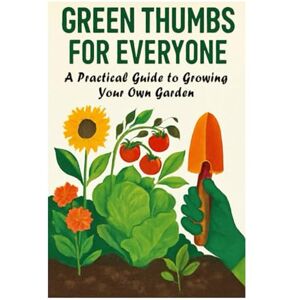 Padua, Ruth Green Thumbs for Everyone: A Practical Guide to Growing Your Own Garden.: Gardening, Garden, greenery, techniques, pots, planters, vegetable gardening, Climate, gardens Padua, Ruth Green Thumbs for Everyone: A Practical Guide to Growing Your Own Garden.: Gardening, Garden, greenery, techniques, pots, planters, vegetable gardening, Climate, gardens